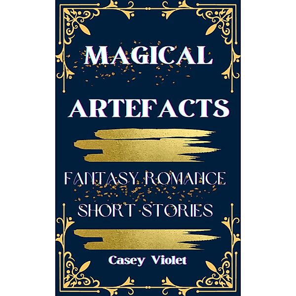 Magical Artefacts: Fantasy Romance Short Stories (Magical Romance: The Artefacts Series) / Magical Romance: The Artefacts Series, Casey Violet