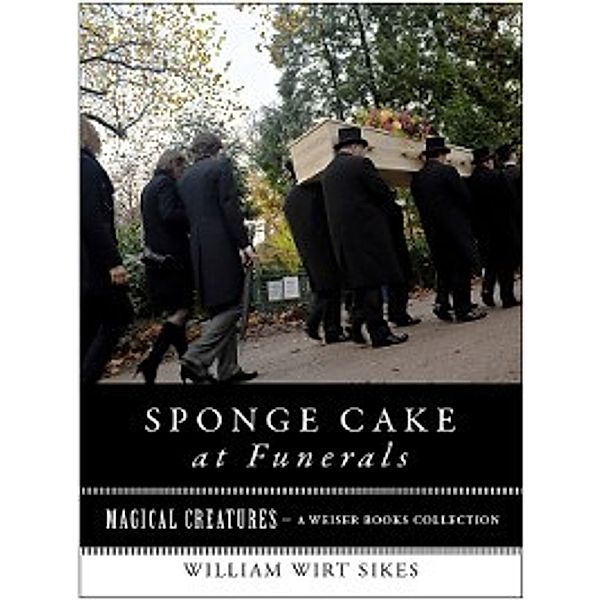 Magical Creatures: Sponge Cake at Funerals And Other Quaint Old Customs, Varla Ventura, William Wirt Sikes