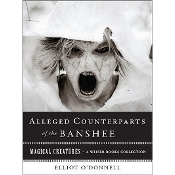 Magical Creatures: The Alleged Counterparts of the Banshee, Varla Ventura, Elliot O'Donnell