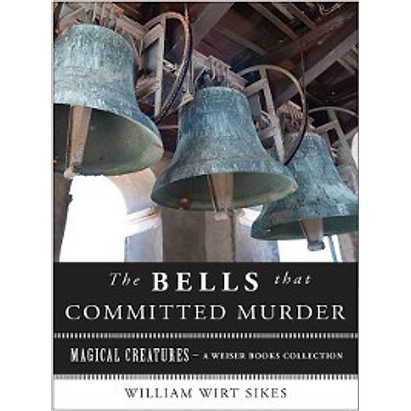 Magical Creatures: The Bells That Committed Murder, Varla Ventura, William Wirt Sikes