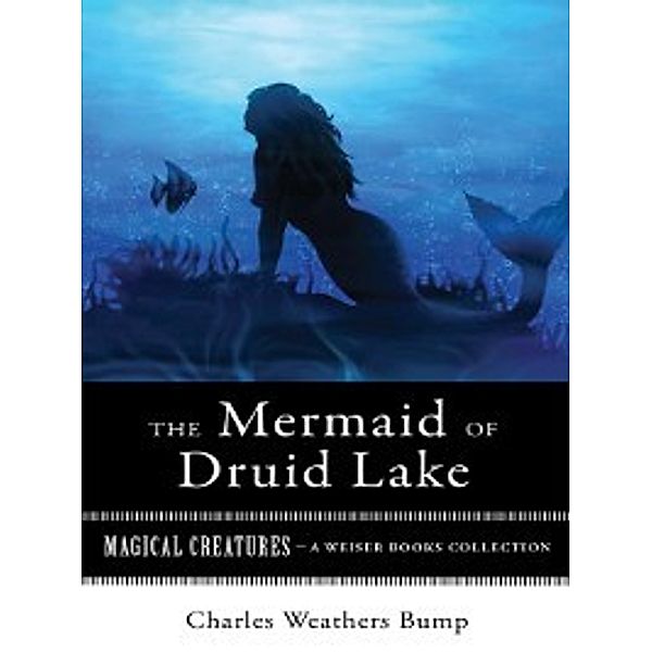 Magical Creatures: The Mermaid of Druid Lake, Charles Weathers Bump, Varla Ventura