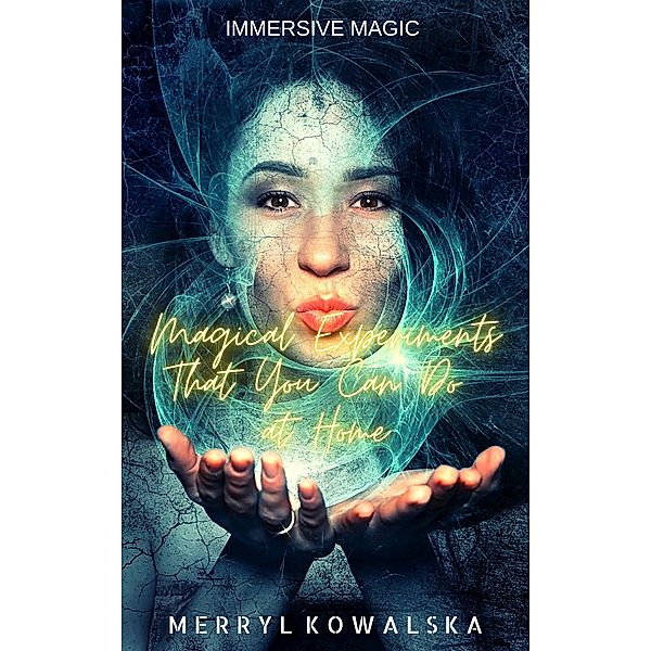 Magical Experiments That You Can Do at Home (Immersive Magic, #4) / Immersive Magic, Merryl Kowalska