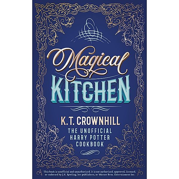 Magical Kitchen: The Unofficial Harry Potter Cookbook, K. T. Crownhill