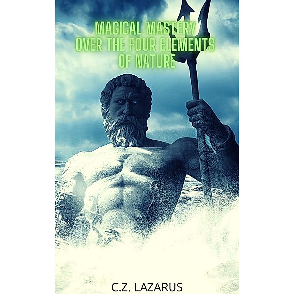 Magical Mastery Over the Four Elements of Nature, C. Z. Lazarus
