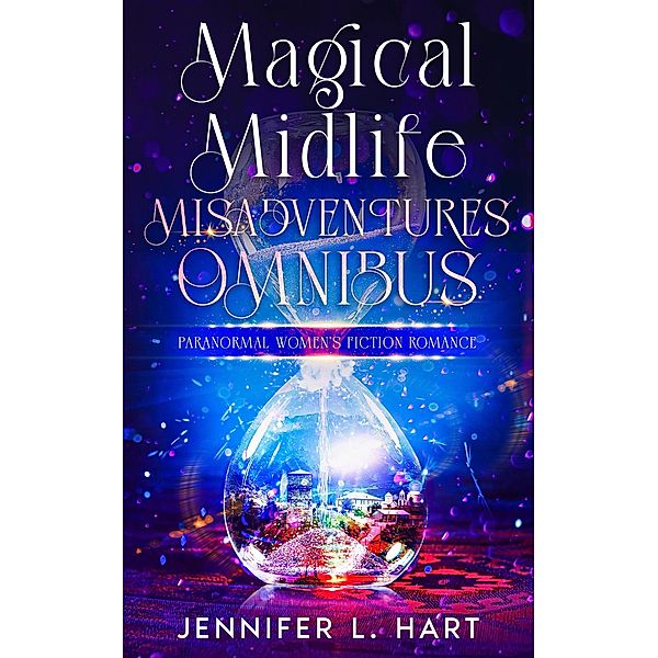 Magical Midlife Misadventures Omnibus / Magical Midlife Misadventures, Jennifer L. Hart