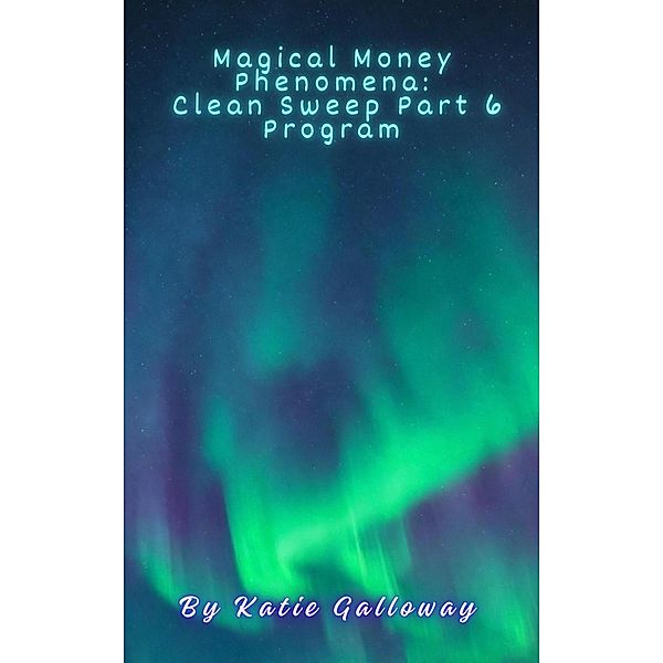 Magical Money Phenomena: Clean Sweep Part 6 Program (Clean Sweep Series, #6) / Clean Sweep Series, Katie Galloway