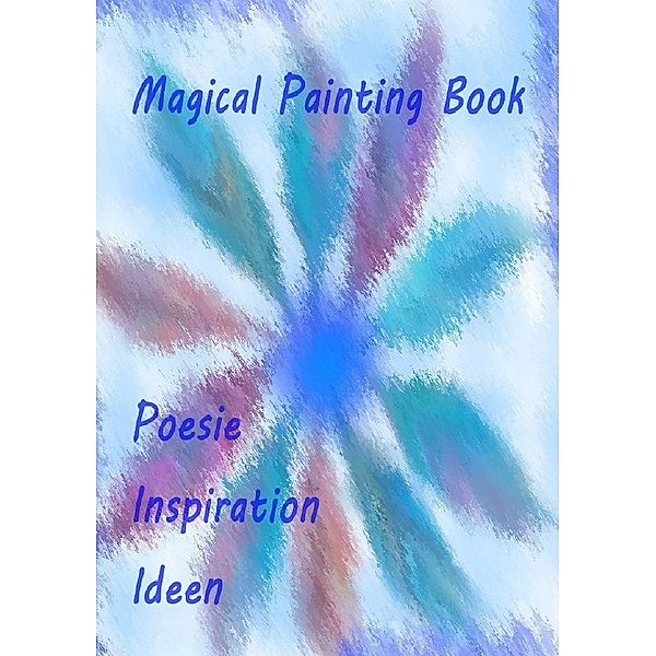 Magical Painting Book - Poesie - Inspiration - Ideen, Ursula Krause