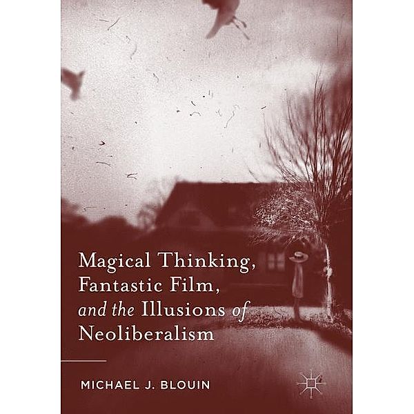 Magical Thinking, Fantastic Film, and the Illusions of Neoliberalism, Michael J. Blouin