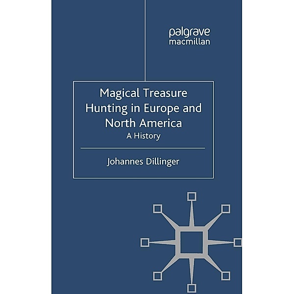Magical Treasure Hunting in Europe and North America / Palgrave Historical Studies in Witchcraft and Magic, J. Dillinger