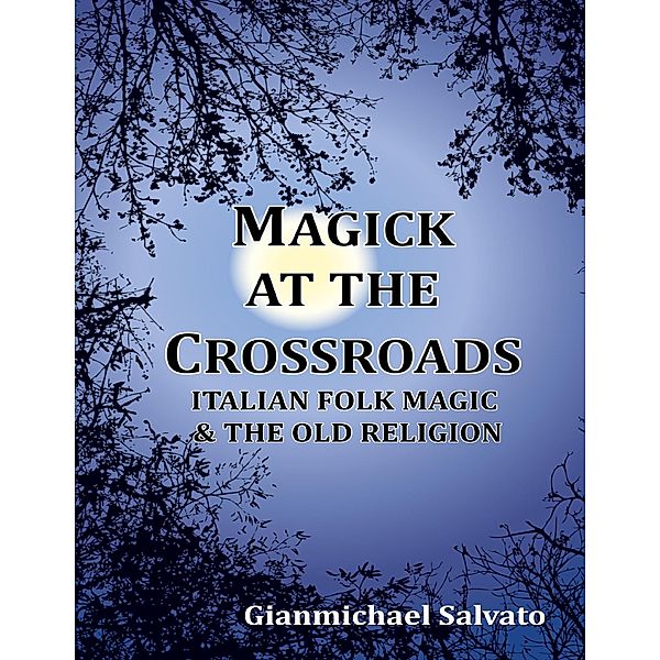 Magick At the Crossroads - Italian Folk Magic and the Old Religion, Gianmichael Salvato