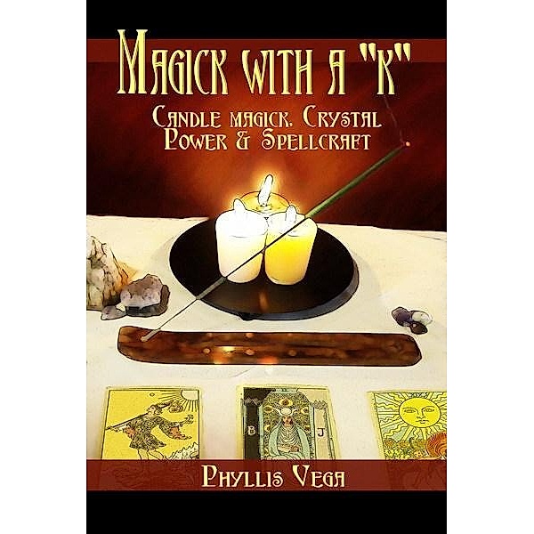Magick With A &quote;k&quote;: Candle Magick, Crystal Power & Spellcraft, Phyllis Vega