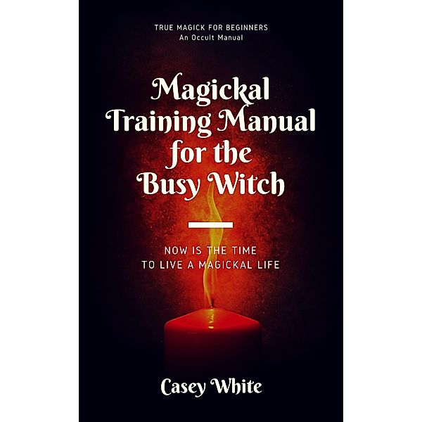 Magickal Training Manual for the Busy Witch, Casey White