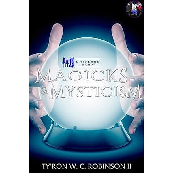 Magicks & Mysticism / Dark Titan Universe Saga Bd.9, Ty'Ron W. C. Robinson II