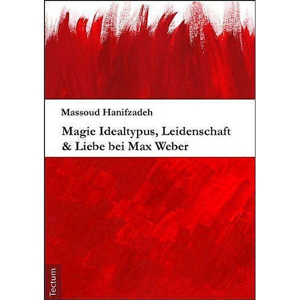 Magie Idealtypus, Leidenschaft & Liebe bei Max Weber, Massoud Hanifzadeh