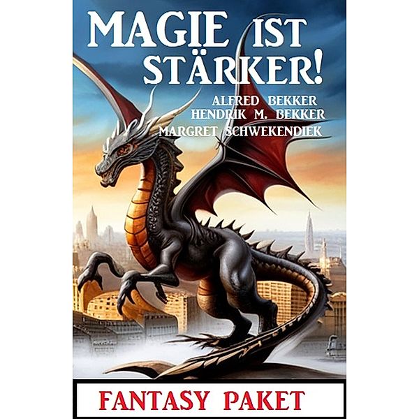 Magie ist stärker! Fantasy Paket, Alfred Bekker, Hendrik M. Bekker, Margret Schwekendiek