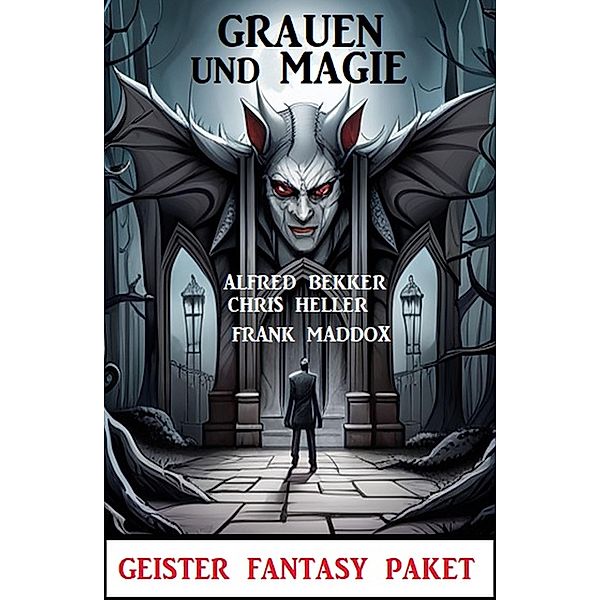 Magie und Grauen: Geister Fantasy Paket, Alfred Bekker, Chris Heller, Frank Maddox