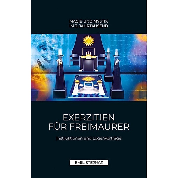 Magie und Mystik im 3. Jahrtausend / Exerzitien für Freimaurer, Emil Stejnar