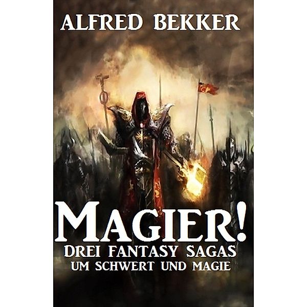 Magier! Drei Fantasy-Sagas um Schwert und Magie, Alfred Bekker