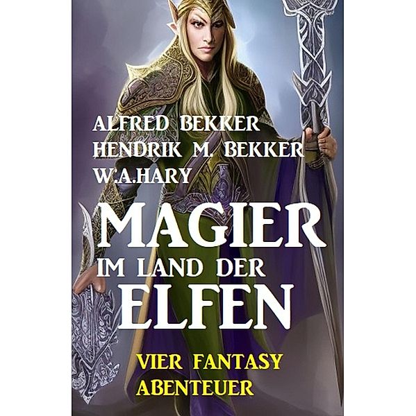 Magier im Land der Elfen: Vier Fantasy-Abenteuer, Alfred Bekker, Hendrik M. Bekker, W. A. Hary