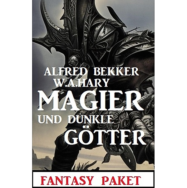 Magier und dunkle Götter: Fantasy Paket, Alfred Bekker, W. A. Hary