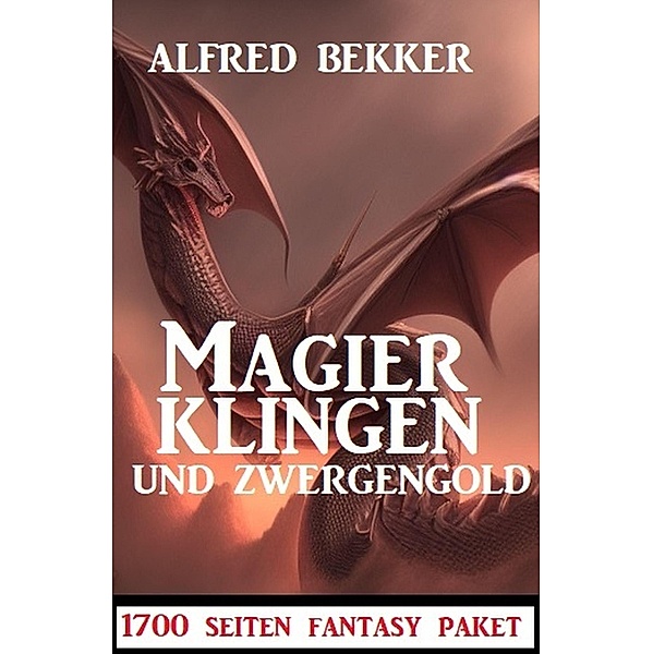 Magierklingen und Zwergengold: 1700 Seiten Fantasy Paket, Alfred Bekker