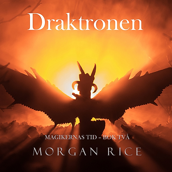 Magikernas tid - 2 - Draktronen (Magikernas Tid – Bok Två), Morgan Rice
