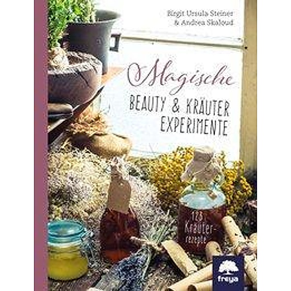 Magische Beauty & Kräuter Experimente, Birgit Jankovic-Steiner, Andrea Skaloud