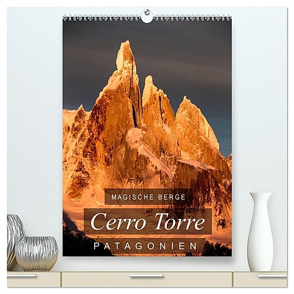 Magische Berge Patagoniens: Cerro Torre (hochwertiger Premium Wandkalender 2024 DIN A2 hoch), Kunstdruck in Hochglanz, Frank Tschöpe