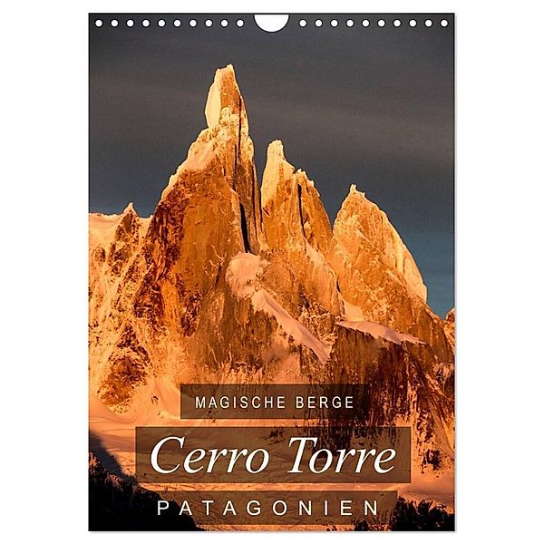 Magische Berge Patagoniens: Cerro Torre (Wandkalender 2024 DIN A4 hoch), CALVENDO Monatskalender, Frank Tschöpe