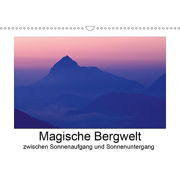 Magische Bergwelt, zwischen Sonnenaufgang und Sonnenuntergang (Wandkalender 2021 DIN A3 quer), Matthias Aigner