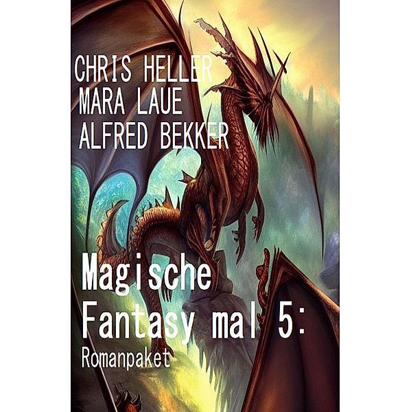 Magische Fantasy mal 5: Romanpaket, Alfred Bekker, Mara Laue, Chris Heller