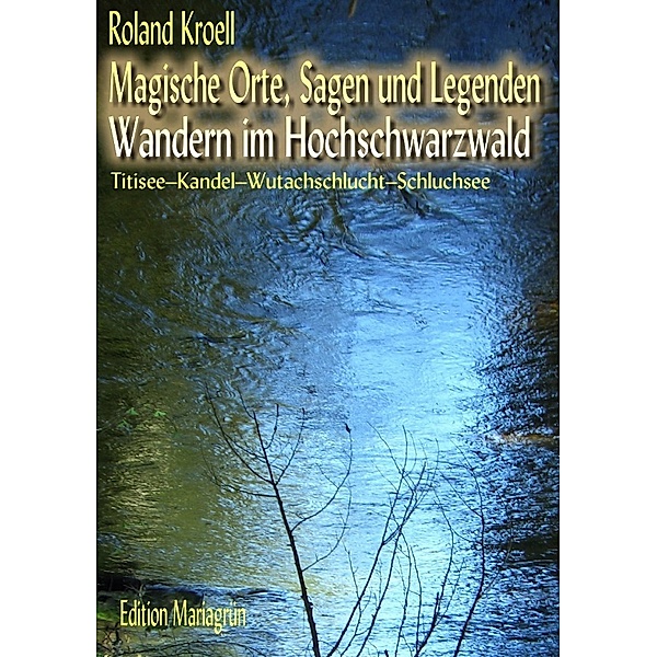 Magische Orte, Sagen und Legenden - Wandern im Hochschwarzwald, Roland Kroell