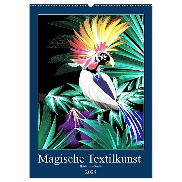 Magische Textilkunst (Wandkalender 2024 DIN A2 hoch), CALVENDO Monatskalender, Heidemarie Sattler