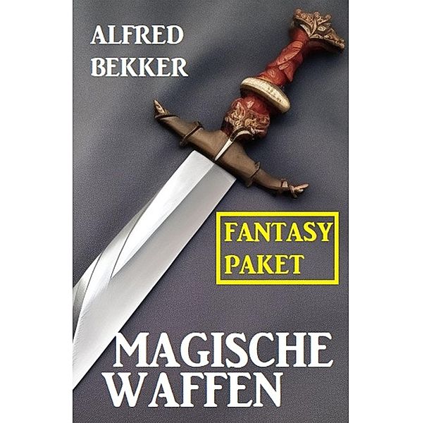 Magische Waffen: Fantasy Paket, Alfred Bekker