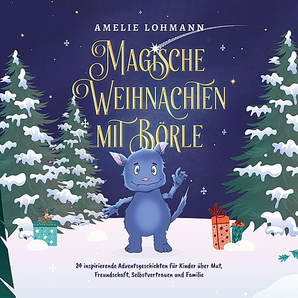 Magische Weihnachten mit Börle: 24 inspirierende Adventsgeschichten für Kinder über Mut, Freundschaft, Selbstvertrauen und Familie - inkl. gratis Audio-Dateien von allen Weihnachtsgeschichten, Amelie Lohmann