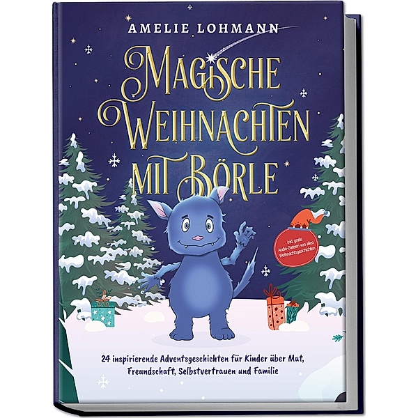 Magische Weihnachten mit Börle: 24 inspirierende Adventsgeschichten für Kinder über Mut, Freundschaft, Selbstvertrauen und Familie - inkl. gratis Audio-Dateien von allen Weihnachtsgeschichten, Amelie Lohmann