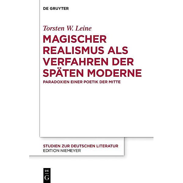 Magischer Realismus als Verfahren der späten Moderne / Studien zur deutschen Literatur Bd.215, Torsten W. Leine
