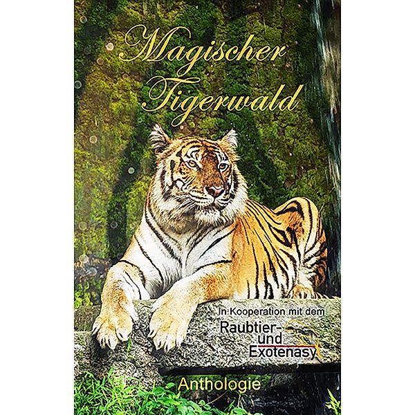 Magischer Tigerwald, Monika Grasl, Eve Grass, Julia Annina Jorges, Patricia Rieger, Nora Olsen, P. C. Thomas, Heike Westendorf, Albertine Gaul, Rega Kerner, Eva von Kalm, Sarah Drews, Margo Wendt, Stefanie Guckes