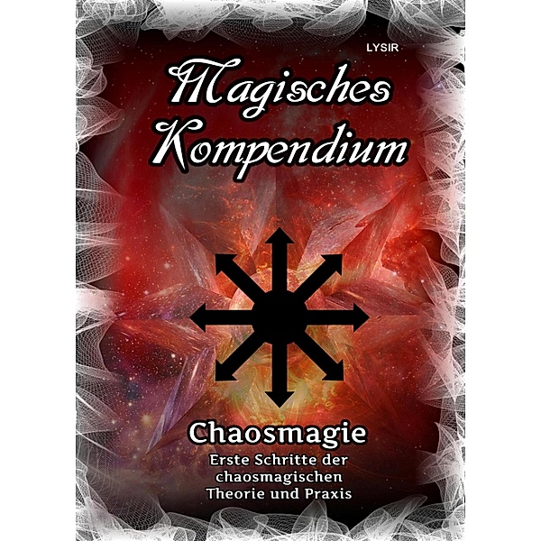 Magisches Kompendium - Chaosmagie - Erste Schritte der chaosmagischen Theorie und Praxis / MAGISCHES KOMPENDIUM Bd.32, Frater Lysir
