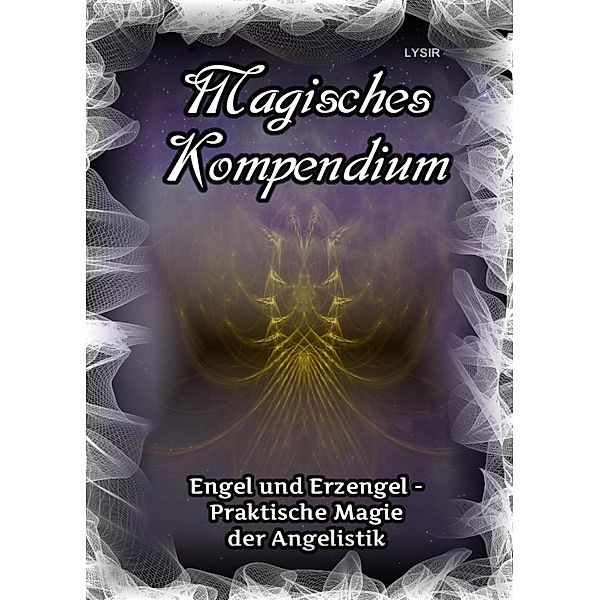 Magisches Kompendium - Engel und Erzengel - Praktische Magie der Angelistik / MAGISCHES KOMPENDIUM Bd.20, Frater Lysir