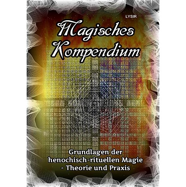 Magisches Kompendium - Grundlagen der henochisch-rituellen Magie - Theorie und Praxis / MAGISCHES KOMPENDIUM Bd.21, Frater Lysir