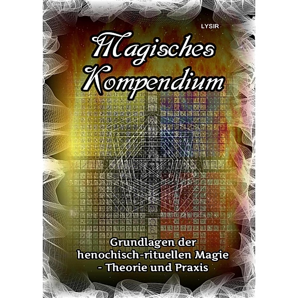 Magisches Kompendium - Grundlagen der henochisch-rituellen Magie - Theorie und Praxis / MAGISCHES KOMPENDIUM Bd.21, Frater Lysir