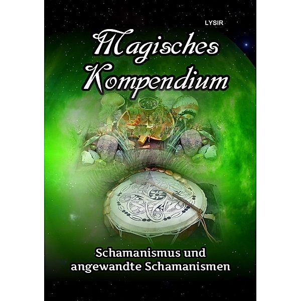 MAGISCHES KOMPENDIUM / Magisches Kompendium - Schamanismus und angewandte Schamanismen, Frater Lysir