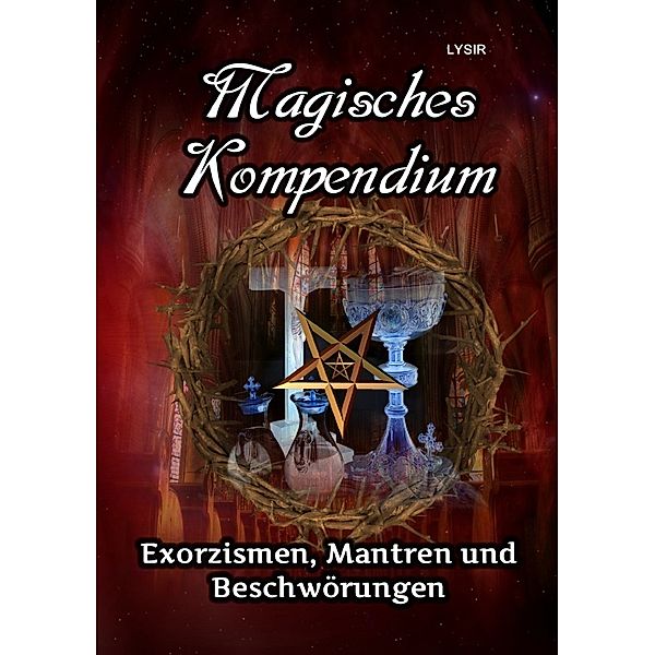 MAGISCHES KOMPENDIUM / Magisches Kompendium - Exorzismen, Mantren und Beschwörungen, Frater Lysir