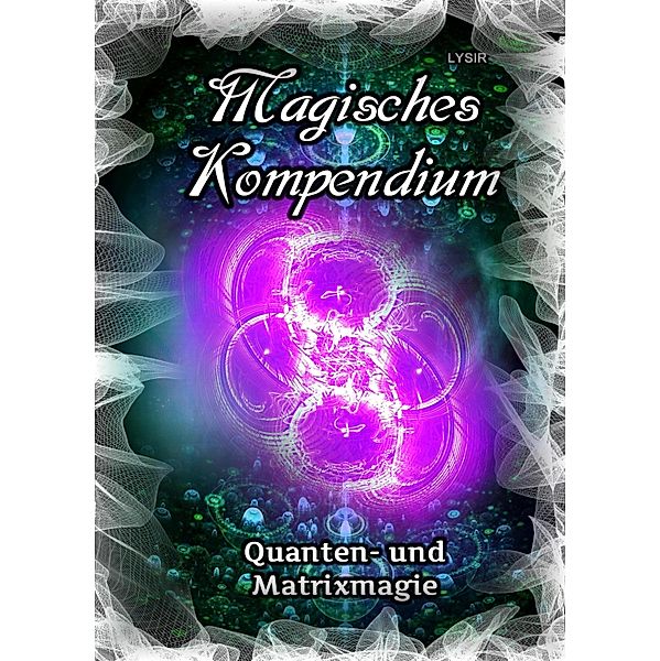 Magisches Kompendium - Quanten- und Matrixmagie, Frater Lysir