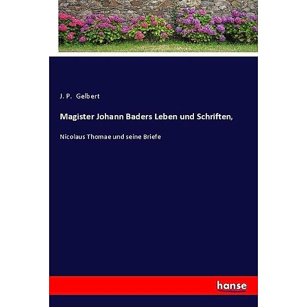 Magister Johann Baders Leben und Schriften,, J. P. Gelbert