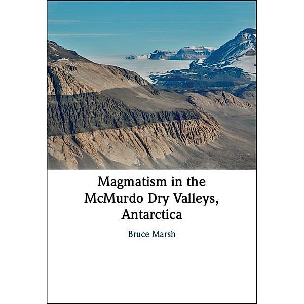 Magmatism in the McMurdo Dry Valleys, Antarctica, Bruce Marsh