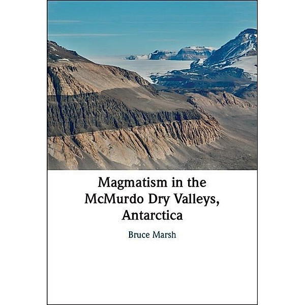 Magmatism in the McMurdo Dry Valleys, Antarctica, Bruce Marsh
