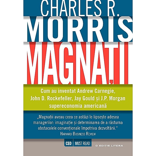Magna¿ii. Cum au inventat Andrew Carnegie, John D. Rockefeller, Jay Gould ¿i J.P. Morgan supereconomia americana / Business, Charles R. Morris