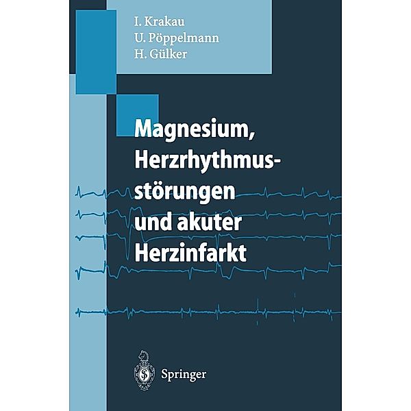 Magnesium, Herzrhythmusstörungen und akuter Herzinfarkt, Ingo Krakau, Ulrich Pöppelmann, Hartmut Gülker